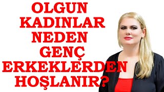 OLGUN KADINLAR NEDEN GENÇ ERKEKLERDEN HOŞLANIR [upl. by Eelrahc]