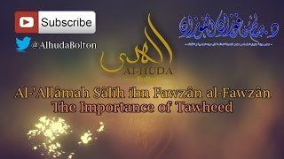 The Importance of Tawheed  AlAllâmah Sâlih alFawzân [upl. by Nelg]