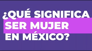 ¿Qué significa ser mujer en México [upl. by Rebekkah]