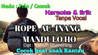 ROPE AU INANG MANDULO HO KARAOKE PRIA COWOK LAKI LAKI CIPT NAHUM SITUMORANG [upl. by Iew108]