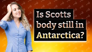 Is Scotts body still in Antarctica [upl. by Franciskus]