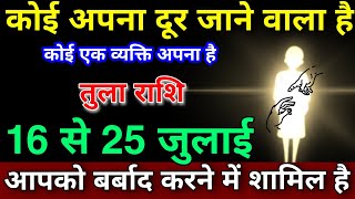 तुला राशि 16 से 25 जुलाईआपको बर्बाद करने में शामिल है कोई अपना दूर जाने वाला है [upl. by Belda]