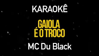 Gaiola é o Troco  MC Du Black Karaokê Version [upl. by Eille]