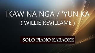 IKAW NA NGA  YUN KA  WILLIE REVILLAME  PH KARAOKE PIANO by REQUEST COVERCY [upl. by Vergil]