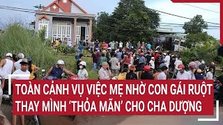 Toàn cảnh vụ việc mẹ nhờ con gái ruột thay mình ‘thỏa mãn’ cho cha dượng nhiều đêm liền [upl. by Laehcym]