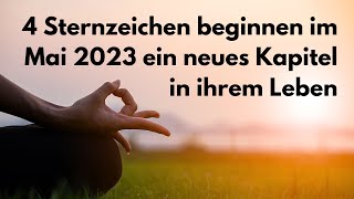 4 Sternzeichen beginnen im Mai 2023 ein neues Kapitel in ihrem Leben astrologie horoskop [upl. by Reahard]