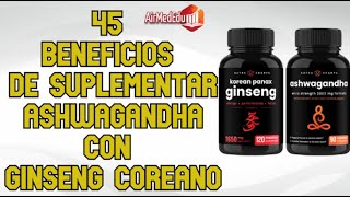 45 Beneficios de Suplementar Ashwagandha con Ginseng Coreano [upl. by Menell]