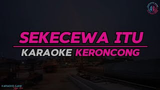 SEKECEWA ITU  Karaoke Keroncong [upl. by Porta216]