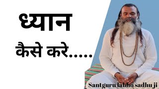 ध्यान कैसे करे जानिए ध्यान करने का सही बिधि Santguru labho sadhu ji dhyan yoga [upl. by Ylirama]