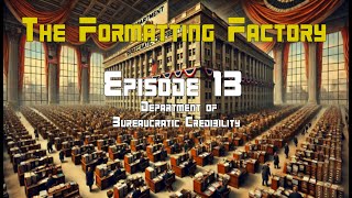 The Formatting Factory  Episode 13 The department of bureaucratic credibility [upl. by Anitsua423]