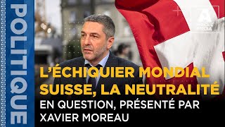 L’ÉCHIQUIER MONDIAL SUISSE LA NEUTRALITÉ EN QUESTION PRÉSENTÉ PAR XAVIER MOREAU [upl. by Madriene47]