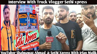 Interview With Famous Truck Vlogger Shahanawaz Ahmad Sethi Xpress With IrfanMalik1 [upl. by Goltz]