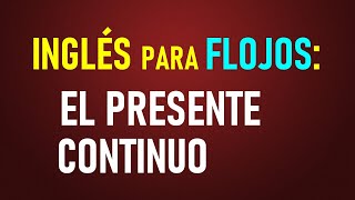 20Inglés para flojos El presente continuo o progresivo con ejercicios [upl. by Mylor207]