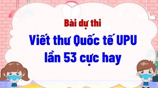 Bài dự thi Viết thư quốc tế UPU lần 53 cực hay [upl. by Nahama690]