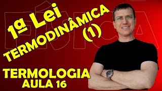 PRIMEIRA LEI DA TERMODINÂMICA 1  TERMOLOGIA  Aula 16  Prof Boaro [upl. by Doss831]