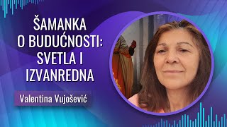 Valentina Vujošević  ŠAMANKA O BUDUĆNOSTI  IZVANREDNA I SVETLA [upl. by Ecilahc]