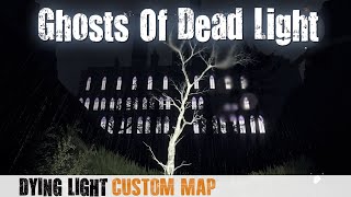 Dying Light Custom Map  Ghosts Of Dead Light [upl. by Xylon759]