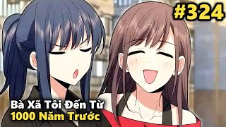 Chap 324  BÀ XÃ TÔI ĐẾN TỪ 1000 NĂM TRƯỚC  MetruyenQQ [upl. by Neda881]