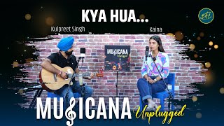 Kaina Qausar Khan  Kya Hua  Original Song  Live Performance  Musicana Unplugged Episode 20 [upl. by Akimat]