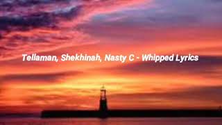 Tellaman Shekhinah Nasty C  Whipped Lyrics [upl. by Dusa]