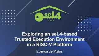 Exploring an seL4based Trusted Execution Environment in a RISCV Platform  Everton de Matos [upl. by Anytsirhc]