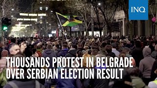 Thousands protest in Belgrade over Serbian election result [upl. by Riay854]