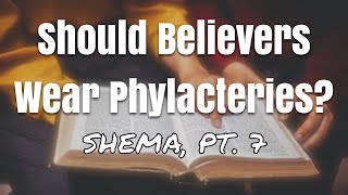 Should Believers Wear Phylacteries Shema pt 7 [upl. by Hugon400]