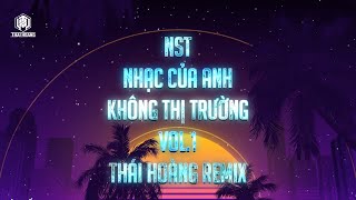 NST  NHẠC CỦA ANH KHÔNG THỊ TRƯỜNG VOL1  THÁI HOÀNG REMIX  HOT NEW STYLE TH 2021 [upl. by Enimsaj]