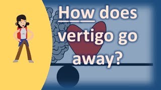 How does vertigo go away   Best Health FAQ Channel [upl. by Ahsiemac570]