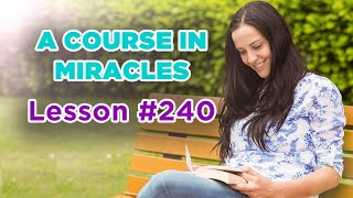 A Course In Miracles  Lesson 240 [upl. by Nomannic]