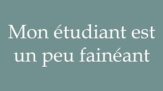 How to Pronounce Mon étudiant est un peu fainéant My student is a bit lazy in French [upl. by Atikcir]