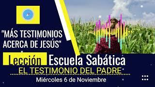 EL TESTIMONIO DEL PADRE  Miércoles 6 de Noviembre  Lección 6  MÁS TESTIMONIOS ACERCA DE JESÚS [upl. by Wyatt]