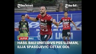 HASIL BALI UNITED vs PSS Sleman Ilija Spasojevic Cetak Gol Bali United Unggul Babak Pertama [upl. by Atsylak]