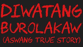 DIWATANG BUROLAKAW Aswang True Story [upl. by Sac157]