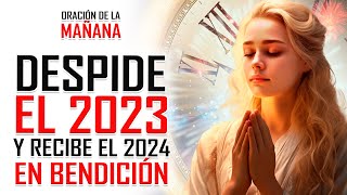 🔥ORACION DE LA MAÑANA 🙏 ORACIÓN para DESPEDIR el AÑO 2023 y DARLE la BIENVENIDA al 2024 🤩 [upl. by Wolliw]