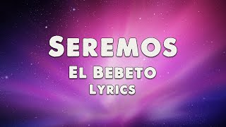 El Bebeto  Seremos  Lyrics [upl. by Nilad]