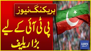 Big Relief For PTI  Breaking News  Dawn News [upl. by Johnsten]