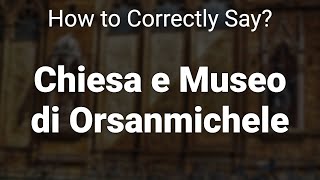 How to Correctly Pronounce Chiesa e Museo di Orsanmichele Florence Italy [upl. by Seilenna]