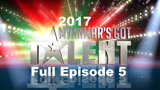 FULL Episode 5 Audition  Myanmars Got Talent 2017 Season 4 ျမန္မာ [upl. by Lorianne653]