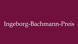 How to Pronounce IngeborgBachmannPreis Correctly in German [upl. by Itoc180]