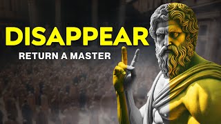 The Benefits of DISAPPEARING and RETURN a MASTER of YOURSELF  Stoicism [upl. by Onoitna]