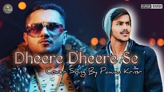 Dheere Dheere se  Cover Song  Pawan Krnsr  yoyo Honey Singh [upl. by Yecak]