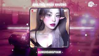 Anh Thôi Nhân Nhượng Remix Hot Tiktok  Dunghoangpham Kaine Remix  Chẳng Buồn Tương Tư Làm Chi [upl. by Xena374]