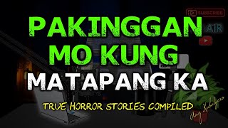 PAKINGGAN MO KUNG MATAPANG KA TRUE HORROR STORIES COMPILED [upl. by Dahraf]