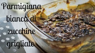 PARMIGIANA di ZUCCHINE GRIGLIATE BIANCA  RICETTA senza BESCIAMELLA [upl. by Nyleve86]