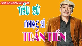 Tiểu sử Nhạc sĩ TRẦN TIẾN [upl. by Ecinwahs]