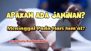 Apakah Ada Jaminan Meninggal Pada Hari Jumat  Ustadz Syafiq Riza Basalamah [upl. by Dlaner]