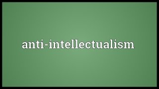 Antiintellectualism Meaning [upl. by Anelrihs201]