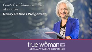 True Woman 14 Nancy Leigh DeMoss—Gods Faithfulness in Times of Trouble [upl. by Itoc]