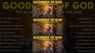 GOODNESS OF GOD  Non Stop Praise And Worship Songs 2024 PLAYLIST  Peaceful Morning [upl. by Klein]